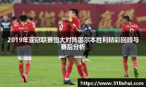 2019年亚冠联赛恒大对阵墨尔本胜利精彩回顾与赛后分析
